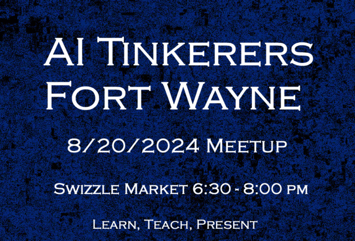 A banner advertising a meetup for AI Tinkerers in Fort Wayne on August 20, 2024.. Text: AI TINKERERS
FORT WAYNE
8/20/2024 MEETUP
SWIZZLE MARKET 6:30 - 8:00 PM
LEARN, TEACH, PRESENT