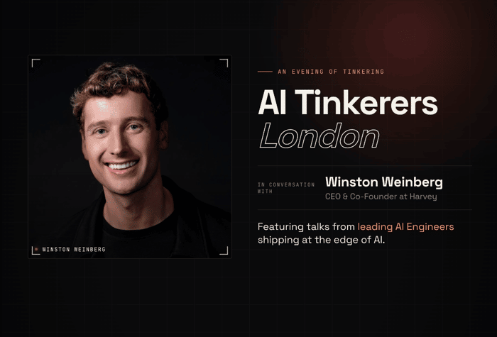 A promotional event banner for 'AI Tinkerers London' featuring a portrait of Winston Weinberg, CEO & Co-Founder at Harvey, scheduled for the June '26 edition.. Text: AI TINKERERS / LONDON
• JUNE '26 EDITION • LIVE EVENT
— AN EVENING OF TINKERING
AI Tinkerers
London
IN CONVERSATION WITH Winston Weinberg
CEO & Co-Founder at Harvey
Featuring talks from leading AI Engineers shipping at the edge of AI.
• WINSTON WEINBERG
SUPPORTED BY
Attio • ACI.dev • Dex
IN CONVERSATION WITH
Harvey