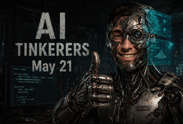 A promotional image for an event called 'AI Tinkerers' featuring a smiling man integrated with futuristic cybernetic machinery giving a thumbs-up.. Text: AI TINKERERS May 21 import random def vibe_code(): ideas = ["ship", "forest", "robot", "sunset"] vibe = random.choice(ideas) return f"Building {vibe}..." while True: code = vibe_code() print(code) # Ship it if "ship" in code: break SYSTEM OVERRIDE CODE OUTPUT BUILDING POO11MAX51 VIBE... VIBE.CODE()