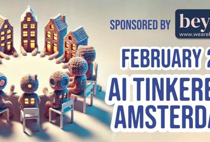 An illustration of small figures sitting around a table with miniature houses, promoting an AI Tinkerer's event in Amsterdam.. Text: SPONSORED BY beyond
www.wearebeyond.work
FEBRUARY 26
AI TINKERERS
AMSTERDAM