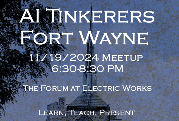 A banner advertising a meetup for AI Tinkerers in Fort Wayne.. Text: AI TINKERERS
FORT WAYNE
11/19/2024 MEETUP
6:30-8:30 PM
THE FORUM AT ELECTRIC WORKS
LEARN, TEACH, PRESENT