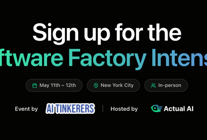 A promotional digital banner for the 'Software Factory Intensive' event, displaying dates, location, and the organizing entities on a solid black background.. Text: Sign up for the Software Factory Intensive May 11th – 12th New York City In-person Event by AI TINKERERS Hosted by Actual AI
