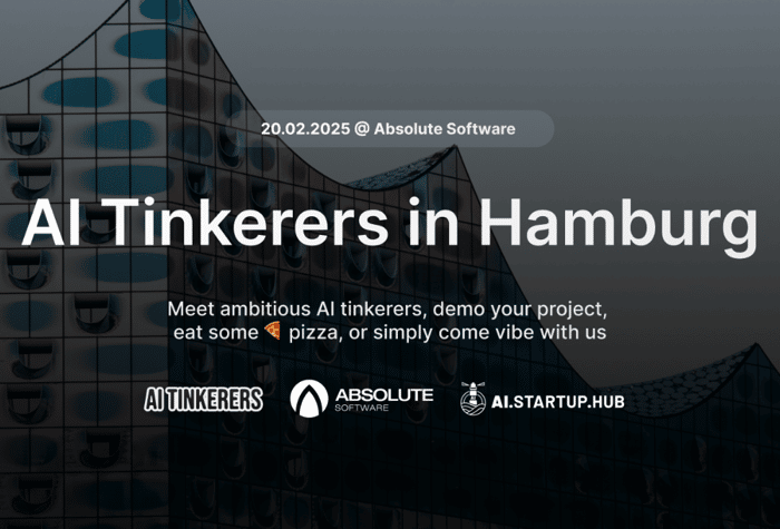 A banner advertising an AI Tinkerers event in Hamburg on February 20, 2025, hosted by Absolute Software and AI.STARTUP.HUB.. Text: 20.02.2025 @ Absolute Software
Al Tinkerers in Hamburg
Meet ambitious Al tinkerers, demo your project,
eat some 🍕 pizza, or simply come vibe with us
AI TINKERERS
ABSOLUTE
SOFTWARE
AI.STARTUP.HUB
