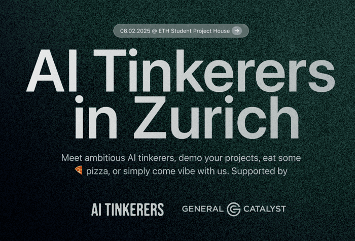 A banner advertising an event for AI tinkerers in Zurich.. Text: 06.02.2025 @ ETH Student Project House →
Al Tinkerers
in Zurich
Meet ambitious Al tinkerers, demo your projects, eat some
pizza, or simply come vibe with us. Supported by
AI TINKERERS GENERAL CATALYST