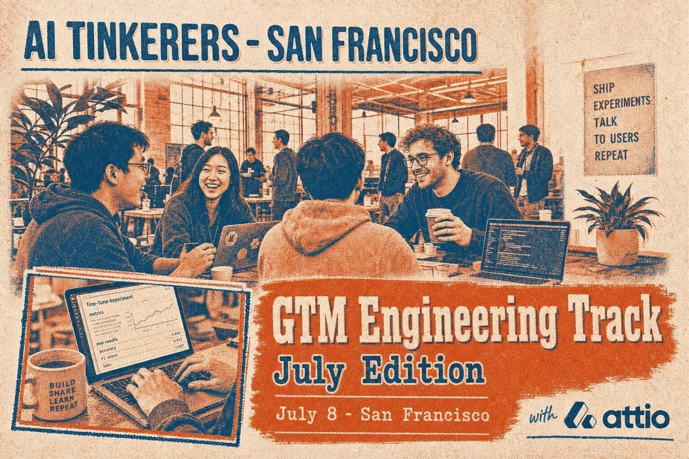 (Banner) A stylized promotional banner for the 'AI Tinkerers - San Francisco' event, specifically the 'GTM Engineering Track July Edition' on July 8, co-hosted with Attio. Text: AI TINKERERS - SAN FRANCISCO SHIP EXPERIMENTS TALK TO USERS REPEAT GTM Engineering Track July Edition July 8 - San Francisco with attio BUILD SHARE LEARN REPEAT Fine-tune experiment metrics eval results Retro risograph/halftone duo-tone style with textured paper overlay | Colors: #D05A3F, #1D3B58, #EFE6D4 Note: The image is a promotional graphic designed to advertise an event, featuring structured text layouts, dates, headlines, and sponsor logos over a stylized background.