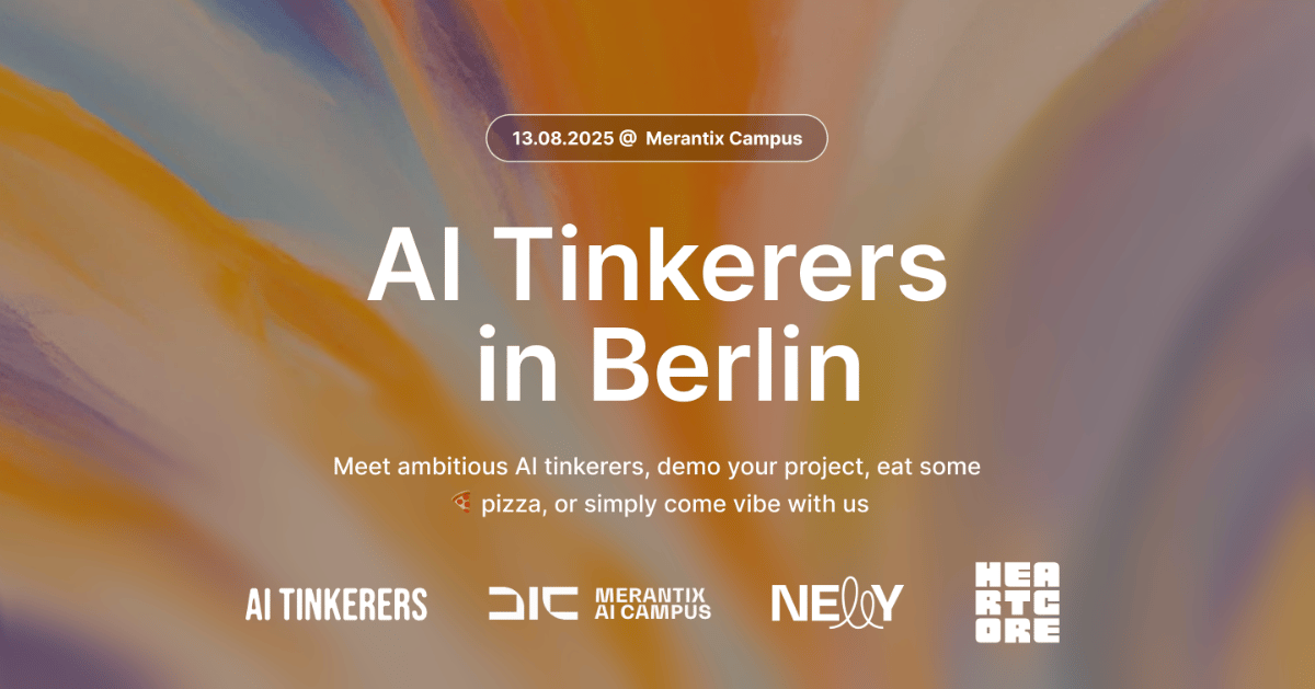 (Banner) The image is a digital banner advertising an event called 'AI Tinkerers in Berlin', featuring event details, a descriptive call to action, and several partner logos. It has a vibrant, abstract background with a gradient of warm and cool tones. Text: 13.08.2025 @ Merantix Campus AI Tinkerers in Berlin Meet ambitious AI tinkerers, demo your project, eat some ๐ pizza, or simply come vibe with us AI TINKERERS MERANTIX AI CAMPUS NEOY HEARTCORE modern and clean typography set against an artistic, abstract background. | Colors: #D98D3F, #7C628C, #6A7B8E, #FFFFFF, #E03B3B Note: The image is designed to convey information about an event, including date, location, purpose, and associated brands, making it a clear promotional banner. Its layout, prominent text, and visual style are typical of an advertisement or announcement.