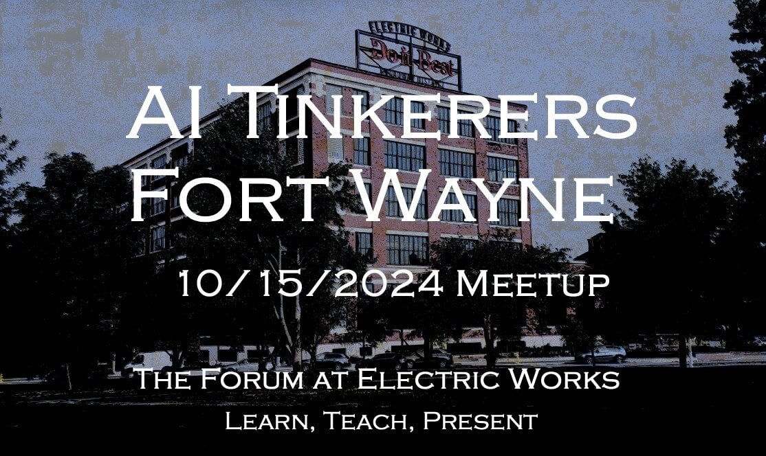 (Banner) A banner advertising an AI Tinkerers meetup in Fort Wayne on October 15, 2024, at The Forum at Electric Works. Text: AI TINKERERS FORT WAYNE 10/15/2024 MEETUP THE FORUM AT ELECTRIC WORKS LEARN, TEACH, PRESENT informative, slightly vintage | Colors: #28364A, #FFFFFF Note: The image is a promotional piece with a clear message advertising an event. It has a headline, event details, and location information, characteristic of a banner.