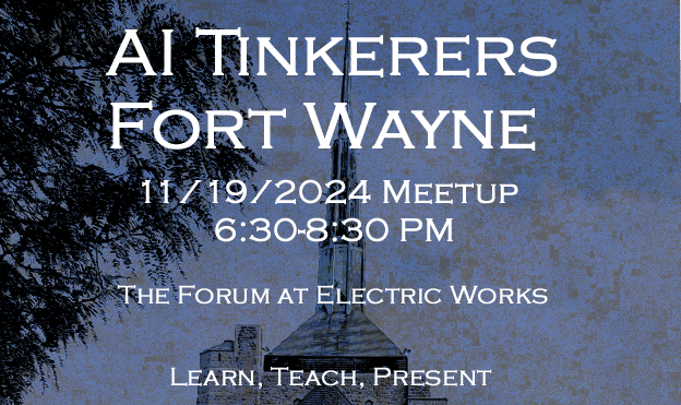 (Banner) A banner advertising a meetup for AI Tinkerers in Fort Wayne. Text: AI TINKERERS FORT WAYNE 11/19/2024 MEETUP 6:30-8:30 PM THE FORUM AT ELECTRIC WORKS LEARN, TEACH, PRESENT informative | Colors: #283867, #ffffff Note: The image presents information about an event with a date, time, and location, characteristic of a banner or advertisement.