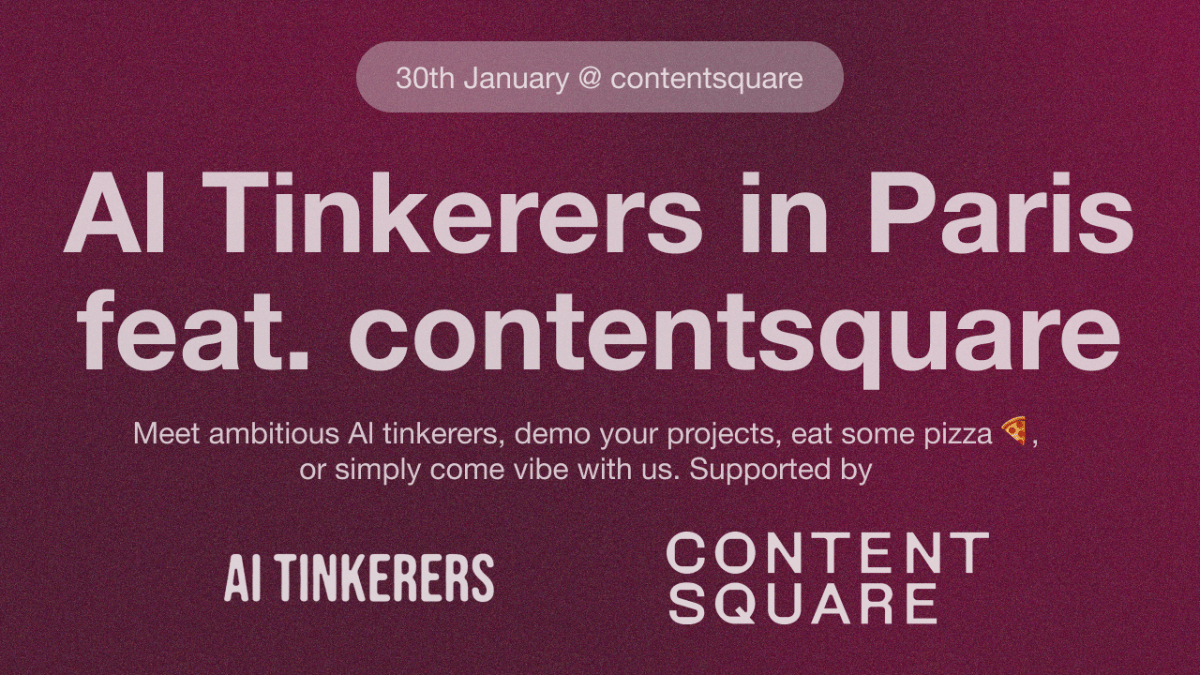 (Banner) A banner advertising an event for AI Tinkerers in Paris, featuring Contentsquare. Text: 30th January @contentsquare Al Tinkerers in Paris feat. contentsquare Meet ambitious Al tinkerers, demo your projects, eat some pizza, or simply come vibe with us. Supported by AI TINKERERS CONTENT SQUARE modern, minimal | Colors: #801a33 Note: The image clearly presents information about an event, using large text and a layout typical of online banners or advertisements.