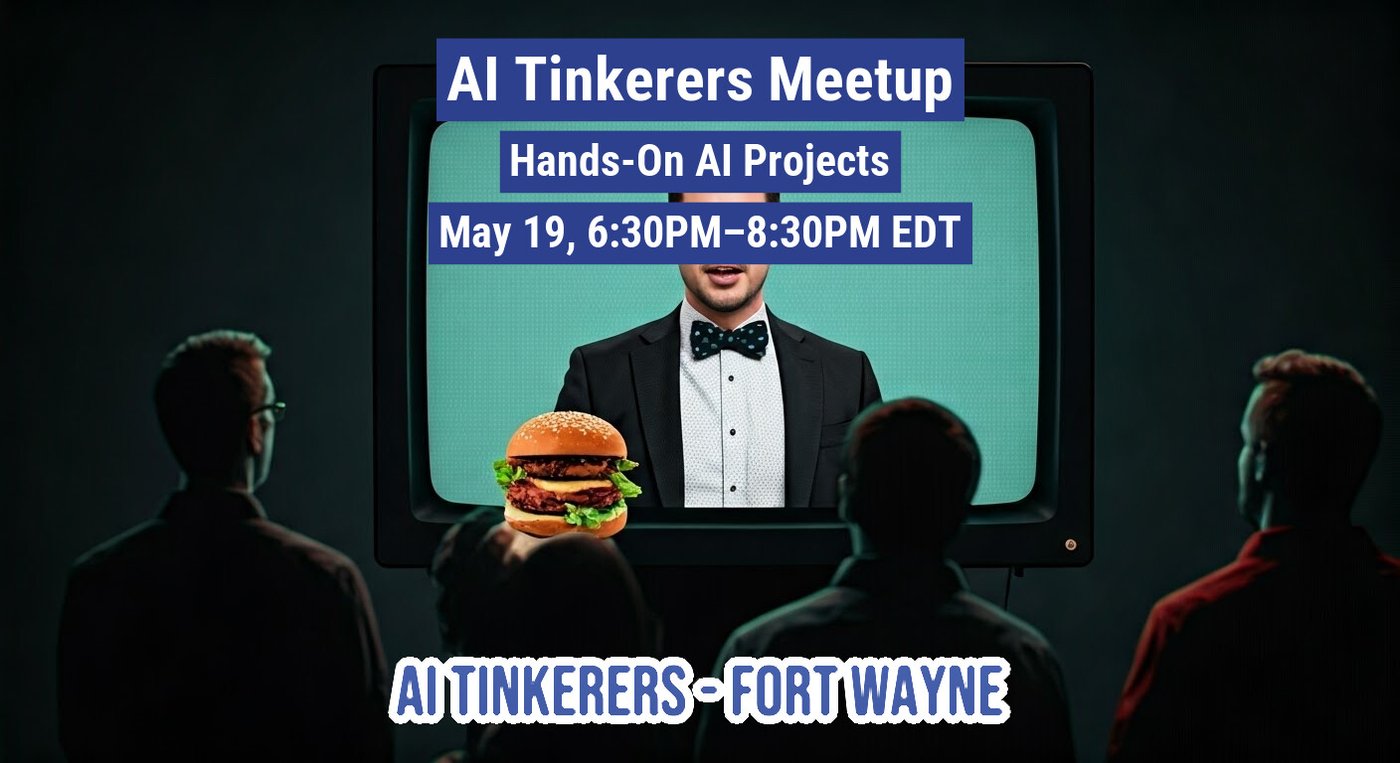 (Banner) The image is a digitally manipulated photo advertising an 'AI Tinkerers Meetup' on May 19th, featuring people watching a screen with a man in a suit and a burger. Text: AI Tinkerers Meetup Hands-On Al Projects May 19, 6:30PM-8:30PM EDT AI TINKERERS FORT WAYNE Modern, digitally manipulated | Colors: #000080, #008080, #000000 Note: The image contains text laid out to advertise an event, which is characteristic of a banner.