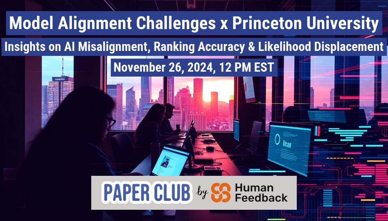 (Banner) A banner advertising a Paper Club event in collaboration with Princeton University, focusing on AI model alignment challenges. Text: Model Alignment Challenges x Princeton University Insights on Al Misalignment, Ranking Accuracy & Likelihood Displacement November 26, 2024, 12 PM EST PAPER CLUB by Human Feedback O likal modern, tech-focused | Colors: #2E3192, #F02A7B, #FB8C00, #FFFFFF Note: The image is a promotional graphic with event details, characteristic of a banner. It announces a specific event with a date, time, and topic.