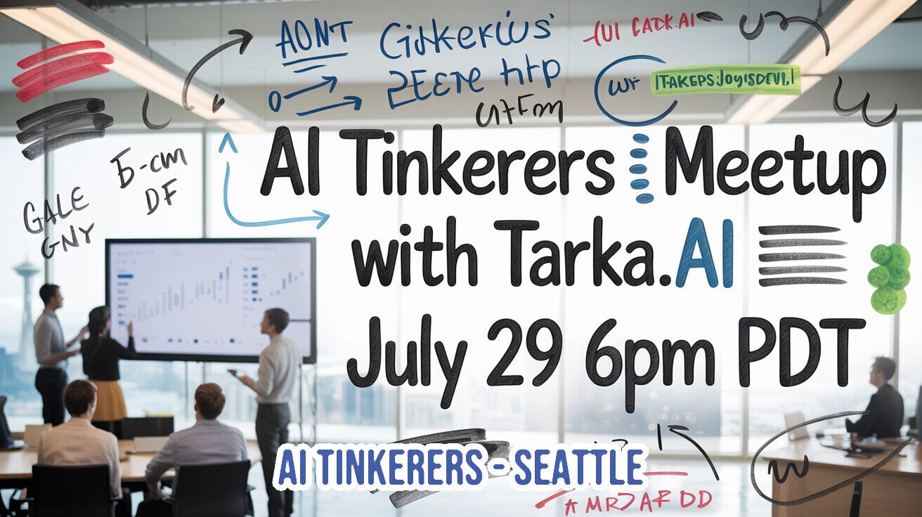 (Banner) A promotional banner for the 'AI Tinkerers Meetup with Tarka.AI' event in Seattle, scheduled for July 29 at 6pm PDT, featuring a background photo of an office meeting overlaid with handwritten-style text and doodles. Text: AI Tinkerers Meetup with Tarka.AI July 29 6pm PDT AI TINKERERS - SEATTLE AONT Gidkerlus ZEETe htp GTFm UI CADK.AI ITAKEPSJoyisDEVI,I GALE GNY Б-cm DF MR>AF DD Modern, informal, featuring digital whiteboard-style doodles and handwriting overlays. | Colors: #1A1A1A, #2E5B88, #FFFFFF Note: This image is a promotional event banner combining a photographic background with prominent text overlays and decorative doodles to advertise a meetup.