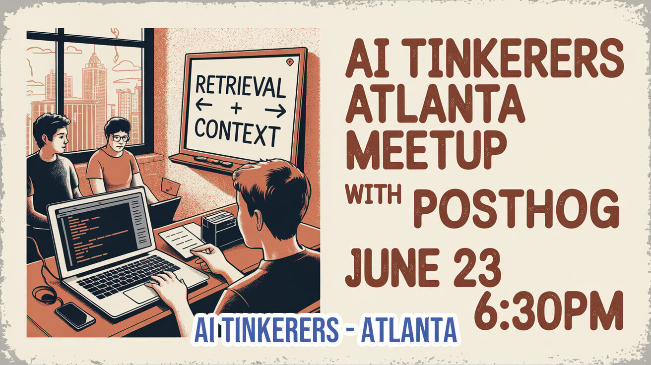 (Banner) A promotional event banner for the 'AI Tinkerers Atlanta Meetup with PostHog' scheduled for June 23 at 6:30 PM, featuring a retro-style illustration of people working on laptops. Text: RETRIEVAL ← + → CONTEXT AI TINKERERS ATLANTA MEETUP WITH POSTHOG JUNE 23 6:30PM AI TINKERERS - ATLANTA Retro-comic illustration style with warm, earthy tones and bold sans-serif typography. | Colors: #f4ebd9, #783c2c, #1f2d3d, #3b5998 Note: The image is structured as an event advertisement banner, combining a stylized illustration with bold text detailing the event name, date, time, and sponsors.